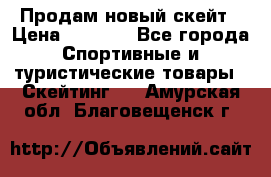 Продам новый скейт › Цена ­ 2 000 - Все города Спортивные и туристические товары » Скейтинг   . Амурская обл.,Благовещенск г.